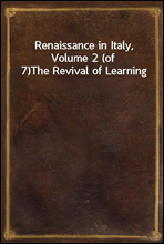 Renaissance in Italy, Volume 2 (of 7)
The Revival of Learning