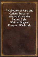 A Collection of Rare and Curious Tracts on Witchcraft and the Second Sight
With an Original Essay on Witchcraft