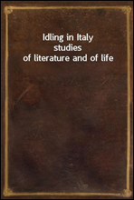 Idling in Italy
studies of literature and of life