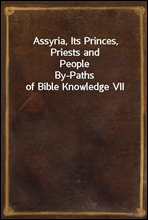 Assyria, Its Princes, Priests and People
By-Paths of Bible Knowledge VII