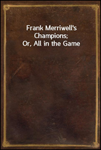 Frank Merriwell`s Champions; Or, All in the Game