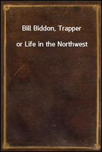 Bill Biddon, Trapper
or Life in the Northwest