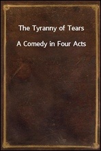 The Tyranny of Tears
A Comedy in Four Acts