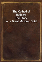 The Cathedral Builders
The Story of a Great Masonic Guild