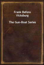 Frank Before Vicksburg
The Gun-Boat Series