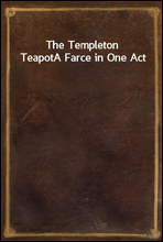 The Templeton Teapot
A Farce in One Act