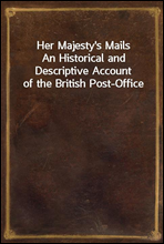 Her Majesty`s Mails
An Historical and Descriptive Account of the British Post-Office