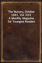 The Nursery, October 1881, Vol. XXX
A Monthly Magazine for Youngest Readers