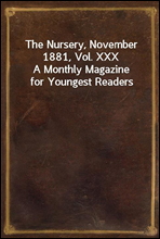 The Nursery, November 1881, Vol. XXX
A Monthly Magazine for Youngest Readers