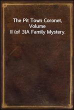 The Pit Town Coronet, Volume II (of 3)
A Family Mystery.