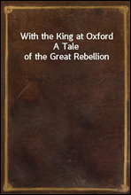 With the King at Oxford
A Tale of the Great Rebellion