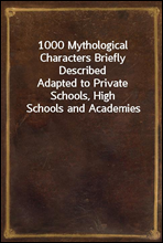 1000 Mythological Characters Briefly Described
Adapted to Private Schools, High Schools and Academies