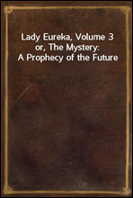 Lady Eureka, Volume 3
or, The Mystery