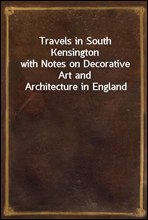 Travels in South Kensington
with Notes on Decorative Art and Architecture in England