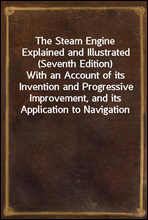 The Steam Engine Explained and Illustrated (Seventh Edition)
With an Account of its Invention and Progressive Improvement, and its Application to Navigation and Railways; Including also a Memoir of Wa