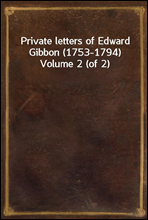 Private letters of Edward Gibbon (1753-1794) Volume 2 (of 2)