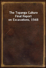 The Topanga Culture Final Report on Excavations, 1948