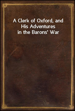 A Clerk of Oxford, and His Adventures in the Barons` War