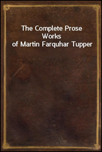 The Complete Prose Works of Martin Farquhar Tupper