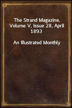 The Strand Magazine,  Volume V, Issue 28, April 1893
An Illustrated Monthly