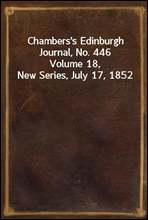 Chambers`s Edinburgh Journal, No. 446
Volume 18, New Series, July 17, 1852