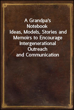 A Grandpa's Notebook
Ideas, Models, Stories and Memoirs to Encourage Intergenerational Outreach and Communication