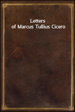 Letters of Marcus Tullius Cicero