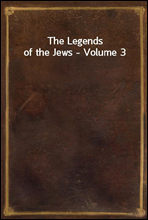 The Legends of the Jews - Volume 3