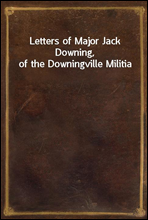 Letters of Major Jack Downing, of the Downingville Militia