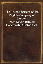 The Three Charters of the Virginia Company of London
With Seven Related Documents; 1606-1621