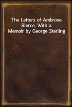 The Letters of Ambrose Bierce, With a Memoir by George Sterling