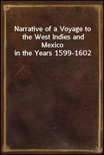 Narrative of a Voyage to the West Indies and Mexico in the Years 1599-1602