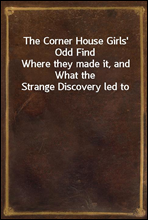 The Corner House Girls' Odd Find
Where they made it, and What the Strange Discovery led to