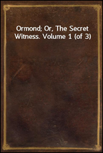 Ormond; Or, The Secret Witness. Volume 1 (of 3)