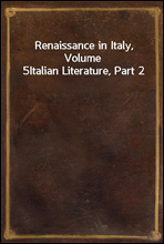 Renaissance in Italy, Volume 5
Italian Literature, Part 2