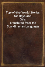 Top-of-the-World Stories for Boys and Girls
Translated from the Scandinavian Languages