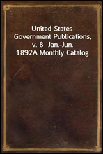 United States Government Publications, v. 8  Jan.-Jun. 1892
A Monthly Catalog