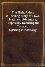 The Night Riders
A Thrilling Story of Love, Hate and Adventure, Graphically Depicting the Tobacco Uprising in Kentucky