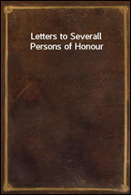 Letters to Severall Persons of Honour