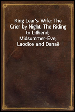 King Lear`s Wife; The Crier by Night; The Riding to Lithend; Midsummer-Eve; Laodice and Danae