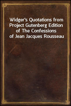 Widger`s Quotations from Project Gutenberg Edition of The Confessions of Jean Jacques Rousseau