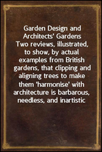 Garden Design and Architects' Gardens
Two reviews, illustrated, to show, by actual examples from British gardens, that clipping and aligning trees to make them 'harmonise' with architecture is barbar