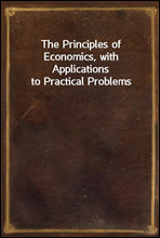 The Principles of Economics, with Applications to Practical Problems