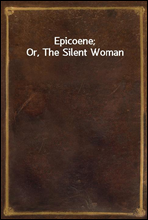 Epicoene; Or, The Silent Woman