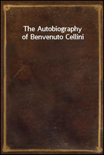 The Autobiography of Benvenuto Cellini