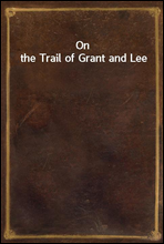 On the Trail of Grant and Lee