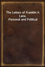 The Letters of Franklin K. Lane, Personal and Political