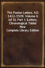 The Paston Letters, A.D. 1422-1509. Volume 6 (of 6), Part 1 (Letters, Chronological Table)
New Complete Library Edition