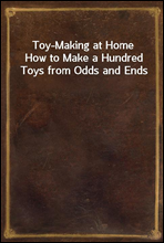 Toy-Making at Home
How to Make a Hundred Toys from Odds and Ends