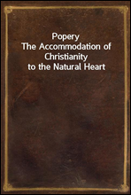 Popery
The Accommodation of Christianity to the Natural Heart